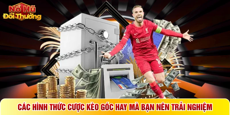 Các hình thức cược kèo góc hay mà bạn nên trải nghiệm