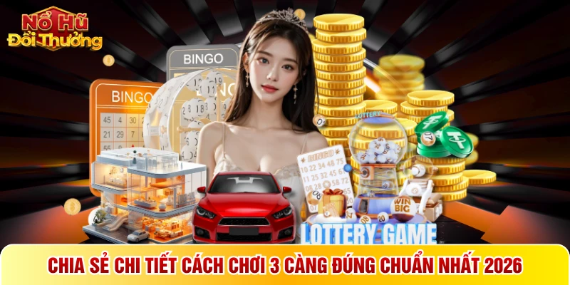 Chia sẻ chi tiết cách chơi 3 càng đúng chuẩn nhất 2026