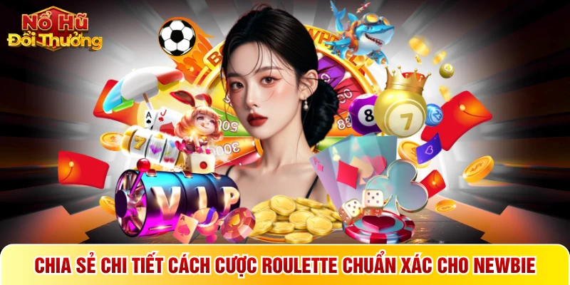Chia sẻ chi tiết cách cược Roulette chuẩn xác cho newbie