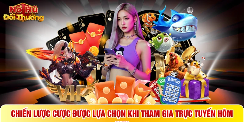 Chiến lược cược được lựa chọn khi tham gia trực tuyến hôm nay