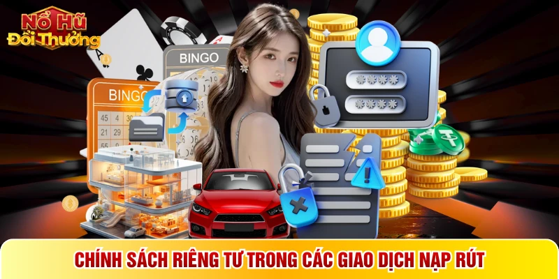 Chính sách riêng tư trong các giao dịch nạp rút