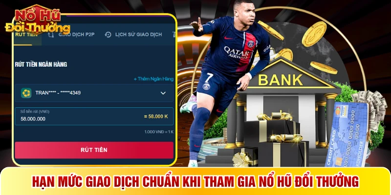 Hạn mức giao dịch chuẩn khi tham gia Nổ hũ đổi thưởng