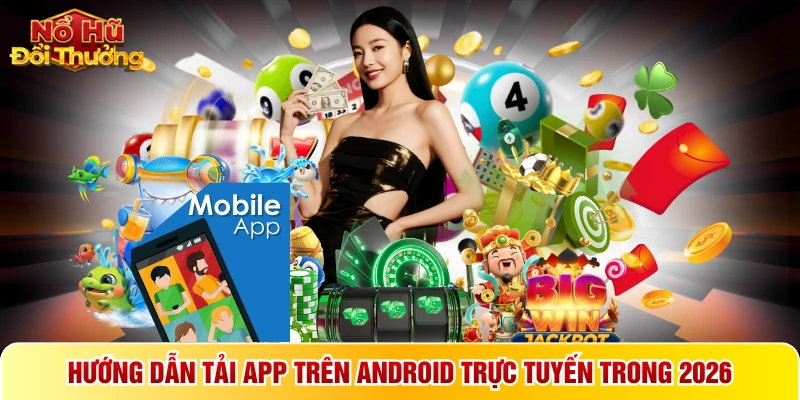 Hướng dẫn tải app trên Android trực tuyến trong 2026