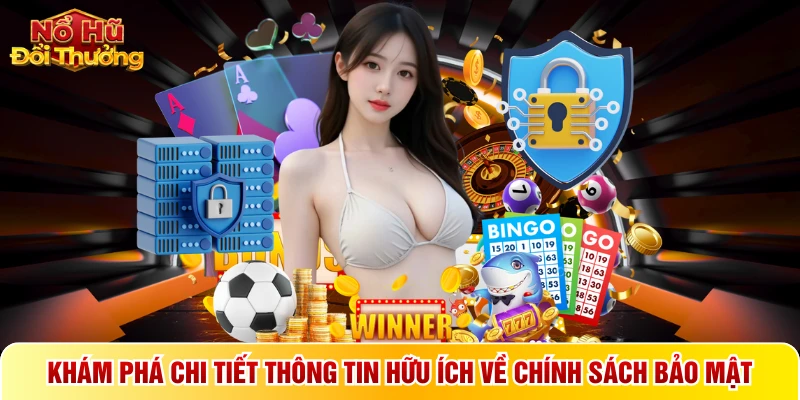 Khám phá chi tiết thông tin hữu ích về chính sách bảo mật