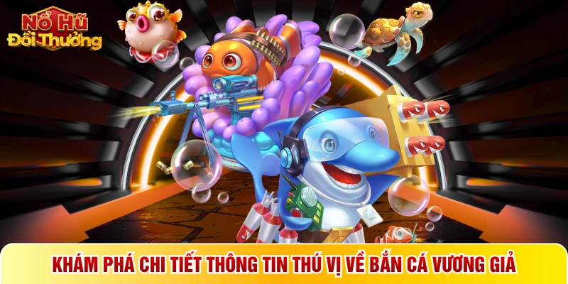 Khám phá chi tiết thông tin thú vị về bắn cá vương giả