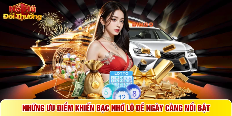 Những ưu điểm khiến bạc nhớ lô đề ngày càng nổi bật
